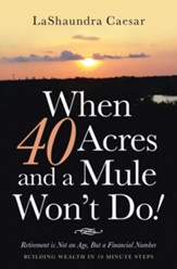 When 40 Acres and a Mule Won't Do!: Retirement Is Not an Age, but a Financial Number - eBook
