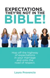 Expectations They'Re Not in the Bible!: Hop off the Highway of Expectations in Your Marriage and onto the Road of Respect. - eBook