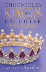 Chronicles of a King's Daughter: Calling Women into Divine Position and Alignment - eBook