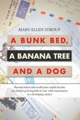A Bunk Bed, a Banana Tree and a Dog: Personal Letters and Recollections Unfold Decades of a Family's Growing Faith in God While Missionaries in a Developing Country - eBook