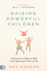 Raising Powerful Children: Training Your Children to Walk in the Supernatural Power of God - eBook