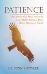 Patience: Our Spirits Were Made to Soar to a Life Hid in Christ, a Place Where Patience Is Found - eBook
