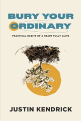 Bury Your Ordinary: Practical Habits of a Heart Fully Alive - eBook