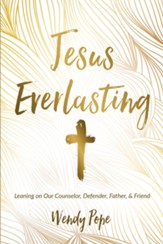 Jesus Everlasting: Leaning on Our Counselor, Defender, Father, and Friend - eBook