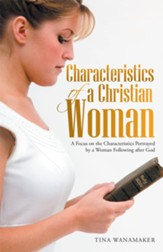 Characteristics of a Christian Woman: A Focus on the Characteristics Portrayed by a Woman Following After God - eBook