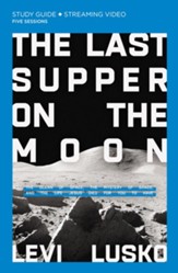 The Last Supper on the Moon Study Guide: The Ocean of Space, the Mystery of Grace, and the Life Jesus Died for You to Have - eBook