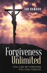 Forgiveness Unlimited: You Can Be Forgiven You Can Forgive - eBook