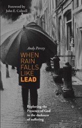 When Rain Falls Like Lead: Exploring the Presence of God in the Darkness of Suffering - eBook