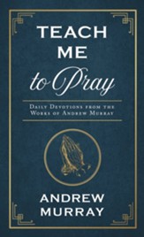 Teach Me to Pray: Daily Devotions from the Works of Andrew Murray - eBook