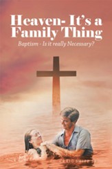 Heaven- It's a Family Thing: Baptism - Is It Really Necessary? - eBook