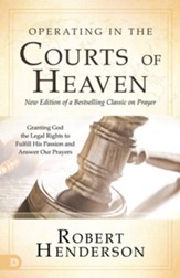 Operating in the Courts of Heaven (Revised and Expanded): Granting God the Legal Rights to Fulfill His Passion and Answer Our Prayers - eBook