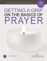 Getting a Grip on the Basics of Prayer: Discover a Purposeful Prayer Life With God - eBook