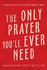 The Only Prayer You'Ll Ever Need: Unleashing Your Best Life - eBook
