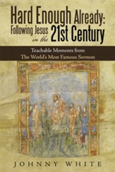 Hard Enough Already: Following Jesus in the 21St Century: Teachable Moments from the World's Most Famous Sermon - eBook
