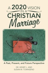 A 2020 Vision in a Christian Marriage: A Past, Present, and Future Perspective - eBook