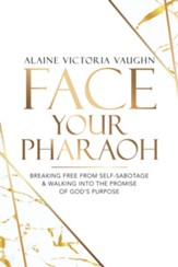 Face Your Pharaoh: Breaking Free from Self-Sabotage & Walking into the Promise of God's Purpose - eBook