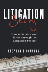 Litigation Story: How to Survive and Thrive Through the Litigation Process - eBook