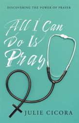 All I Can Do Is Pray: Discovering the Power of Prayer - eBook
