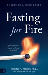Fasting for Fire: Igniting Fresh Hunger to Feast Upon God - eBook