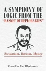 A Symphony of Logic from the Basket of Deplorables: Secularism, Racism, Money - eBook