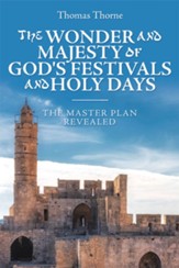 The Wonder and Majesty of God's Festivals and Holy Days: The Master Plan Revealed - eBook
