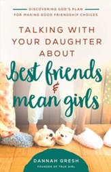 Talking with Your Daughter About Best Friends and Mean Girls: Discovering God's Plan for Making Good Friendship Choices - eBook