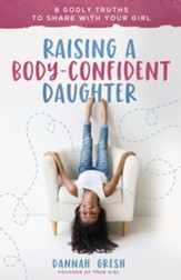 Raising a Body-Confident Daughter: 8 Godly Truths to Share with Your Girl - eBook