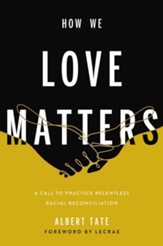 How We Love Matters: A Call to Practice Relentless Racial Reconciliation - eBook