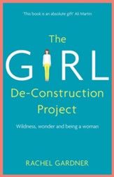The Girl De-Construction Project: Wildness, wonder and being a woman / Digital original - eBook