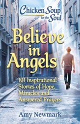 Chicken Soup for the Soul: Believe in Angels: 101 Inspirational Stories of Hope, Miracles and Answered Prayers - eBook