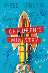 Keeping Your Children's Ministry on Mission: Practical Strategies for Discipling the Next Generation - eBook