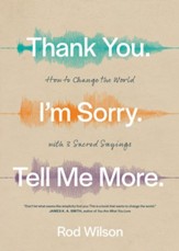 Thank You. I'm Sorry. Tell Me More.: How to Change the World with 3 Sacred Sayings - eBook