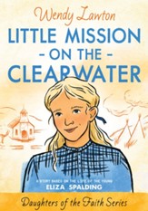 Little Mission on the Clearwater: A Story Based on the Life of Young Eliza Spalding - eBook