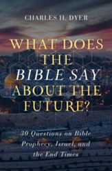 What Does the Bible Say about the Future?: 30 Questions on Bible Prophecy, Israel, and the End Times - eBook