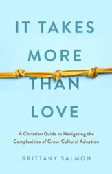 It Takes More than Love: A Christian Guide to Navigating the Complexities of Cross-Cultural Adoption - eBook