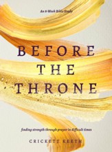 Before the Throne (An 8-Week Bible Study): Finding Strength Through Prayer in Difficult Times - eBook