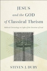 Jesus and the God of Classical Theism: Biblical Christology in Light of the Doctrine of God - eBook