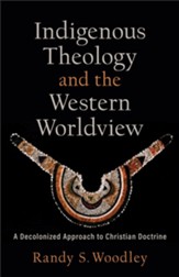 Indigenous Theology and the Western Worldview (Acadia Studies in Bible and Theology): A Decolonized Approach to Christian Doctrine - eBook