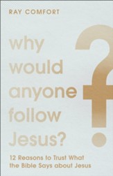 Why Would Anyone Follow Jesus?: 12 Reasons to Trust What the Bible Says about Jesus - eBook