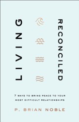 Living Reconciled: 7 Ways to Bring Peace to Your Most Difficult Relationships - eBook