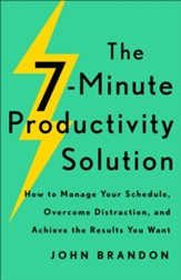 The 7-Minute Productivity Solution: How to Manage Your Schedule, Overcome Distraction, and Achieve the Results You Want - eBook