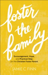 Foster the Family: Encouragement, Hope, and Practical Help for the Christian Foster Parent - eBook