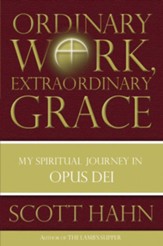 Ordinary Work, Extraordinary Grace: My Spiritual Journey in Opus Dei - eBook