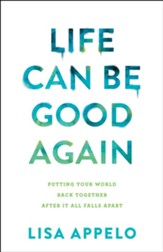 Life Can Be Good Again: Putting Your World Back Together After It All Falls Apart - eBook