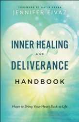 Inner Healing and Deliverance Handbook: Hope to Bring Your Heart Back to Life - eBook
