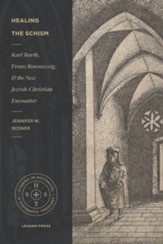 Healing the Schism: Karl Barth, Franz Rosenzweig, and the New Jewish-Christian Encounter - eBook