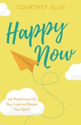 Happy Now: Let Playfulness Lift Your Load and Renew Your Spirit - eBook