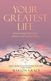 Your Greatest Life: Overcoming Depression, Divorce and Critical Illness - eBook