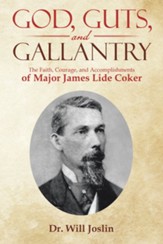 God, Guts, and Gallantry: The Faith, Courage, and Accomplishments of Major James Lide Coker - eBook