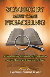 Somebody Must Come Preaching: A Collaborative Collection of Exposition in African-American Churches of Christ - eBook